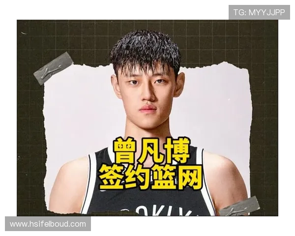 篮网队正式签约中国篮球新星曾凡博 迎接未来潜力大爆发