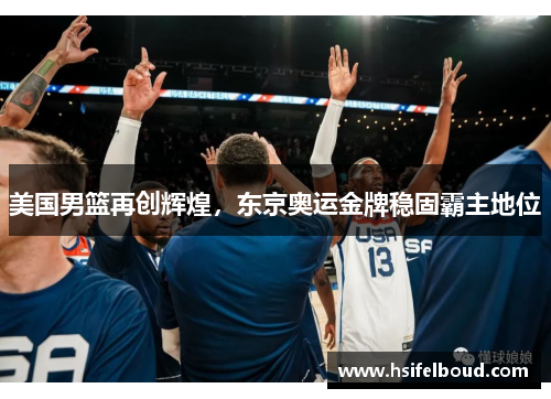 美国男篮再创辉煌，东京奥运金牌稳固霸主地位